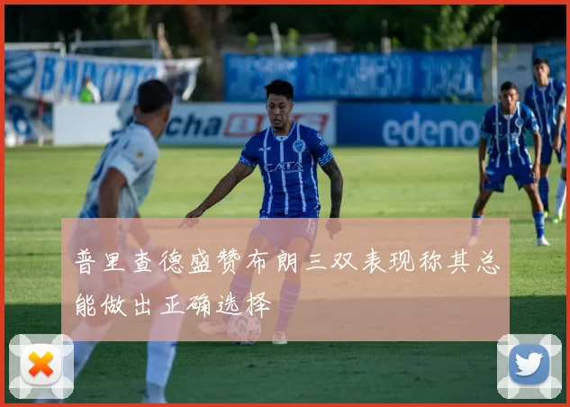 普里查德盛赞布朗三双表现称其总能做出正确选择