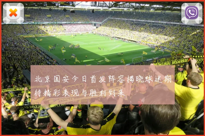 北京国安今日首发阵容揭晓球迷期待精彩表现与胜利到来